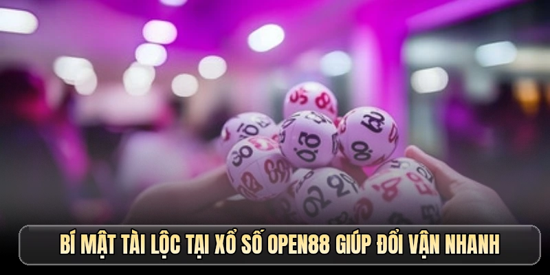 Bí mật tài lộc tại xổ số OPEN88 giúp đổi vận nhanh