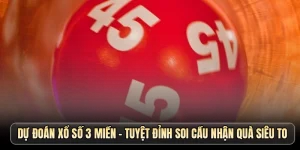 Dự đoán xổ số 3 miền - Tuyệt đỉnh soi cầu nhận quà siêu to